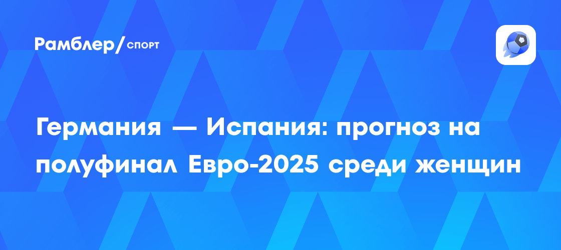Preview Полуфинал Женского Евро УЕФА 2025: Обзор Матча, Прогнозы и Коэффициенты Испания против Германии